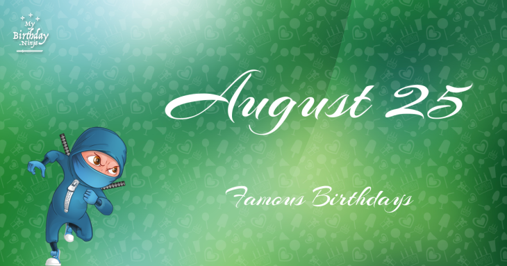 August 25 Famous Birthdays