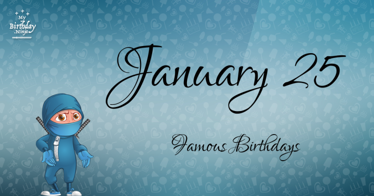 January 25 Famous Birthdays