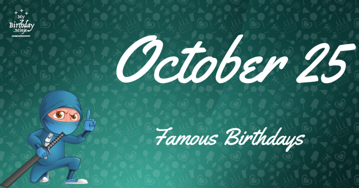 October 25 Famous Birthdays