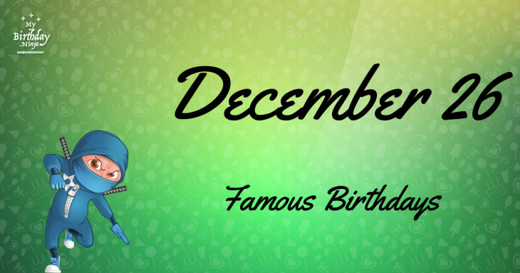 December 26 Famous Birthdays
