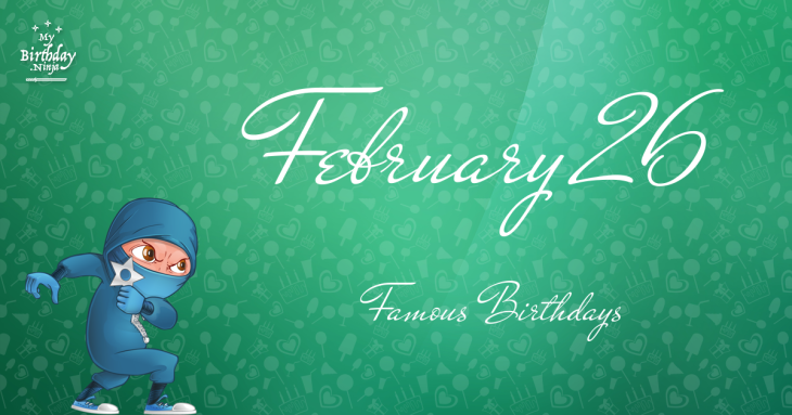 February 26 Famous Birthdays