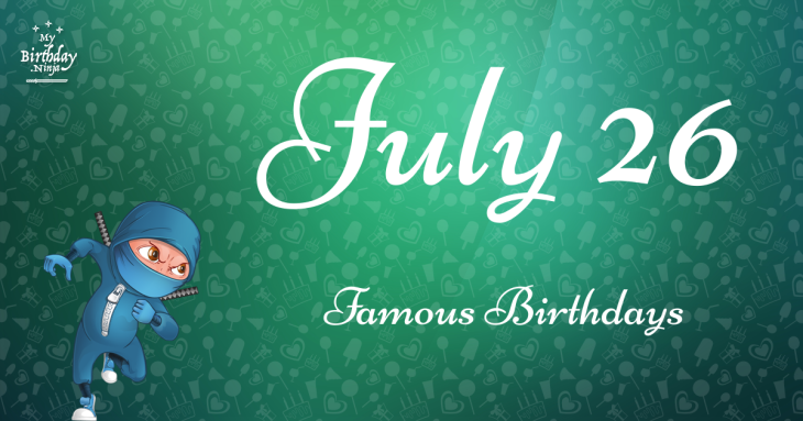 July 26 Famous Birthdays