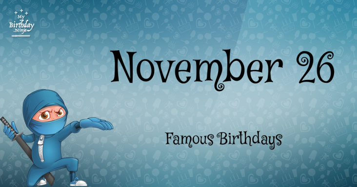 November 26 Famous Birthdays You Wish You Had Known