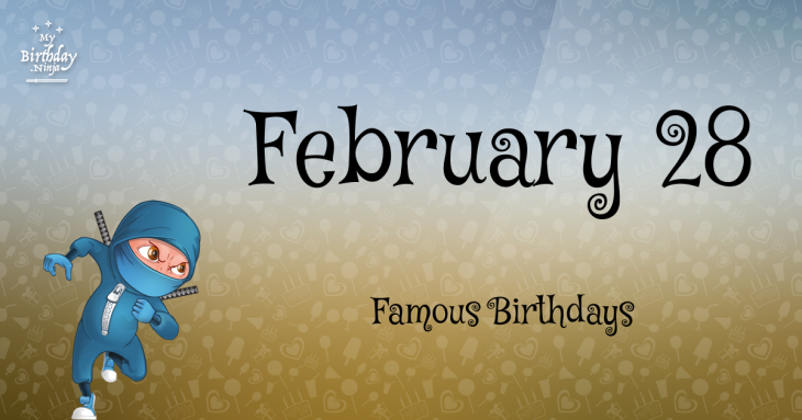 February 28 Famous Birthdays