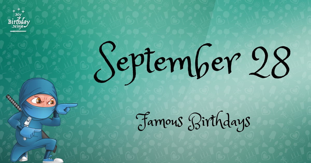 Who Was Born On My Birthday? September 28 Famous Birthdays