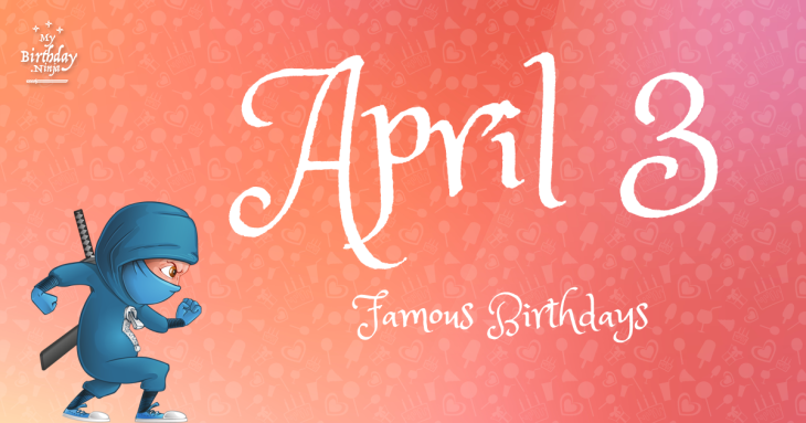 April 3 Famous Birthdays