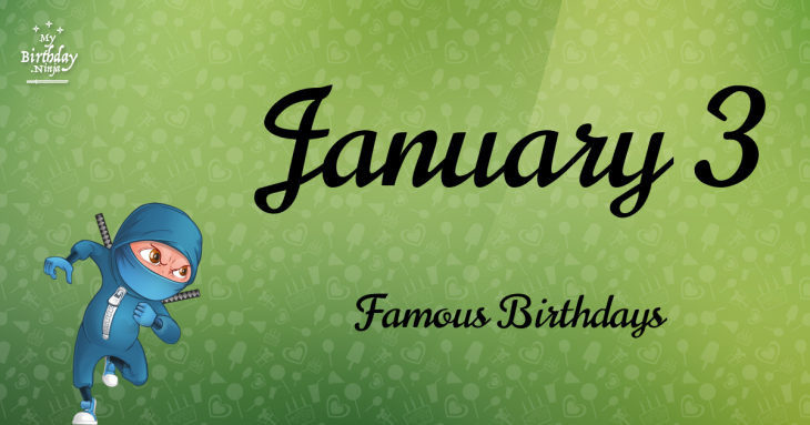 January 3 Famous Birthdays