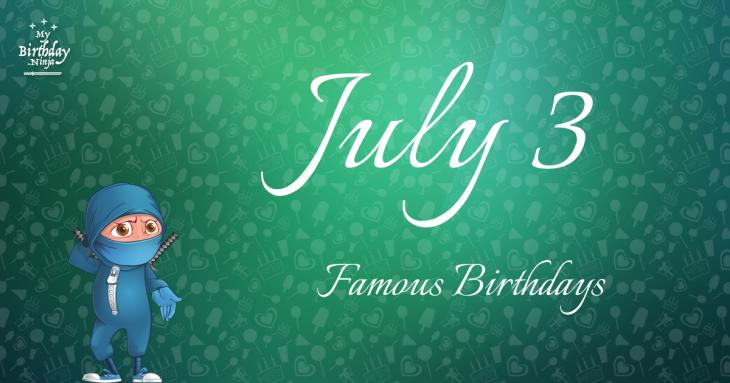 July 3 Famous Birthdays