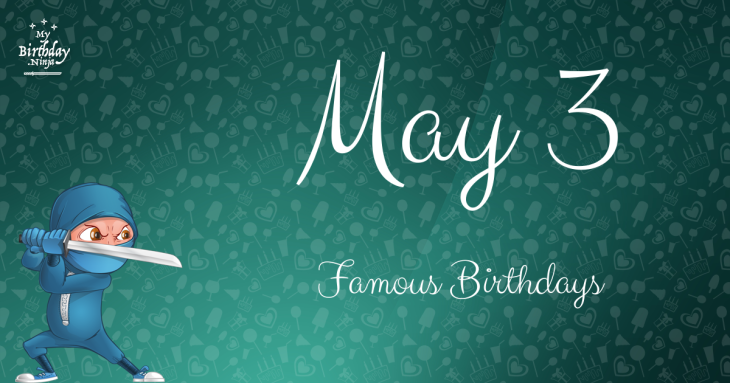 May 3 Famous Birthdays
