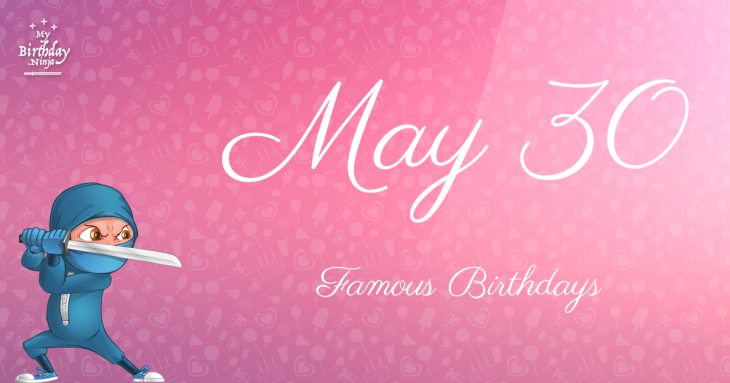 May 30 Famous Birthdays