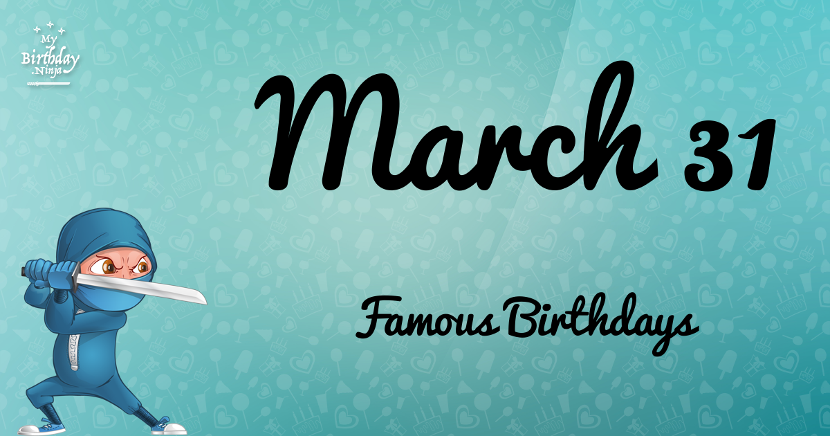 Who Was Born On My Birthday? March 31 Famous Birthdays 13