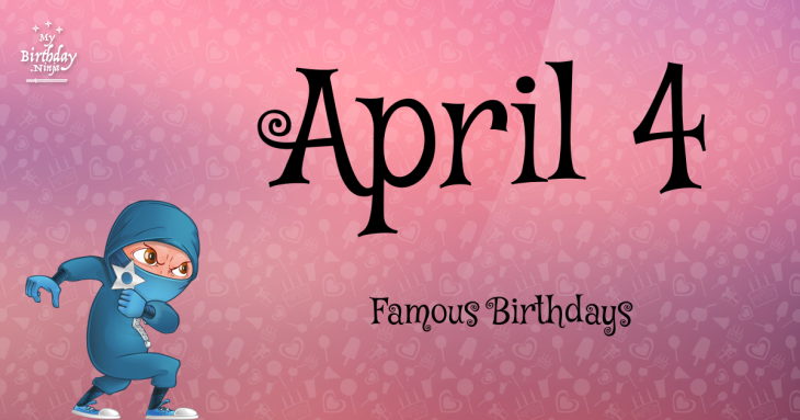 April 4 Famous Birthdays