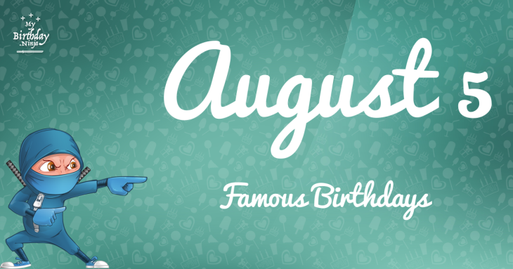 August 5 Famous Birthdays