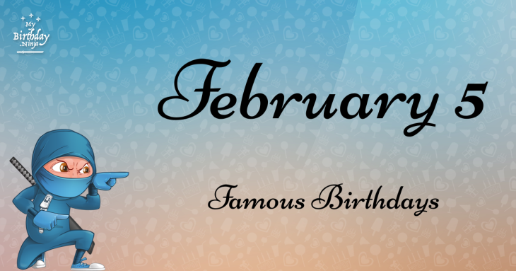 February 5 Famous Birthdays