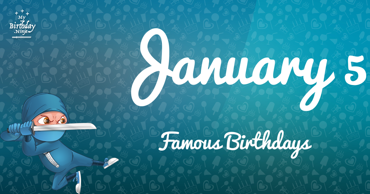 Who Was Born On My Birthday January 5 Famous Birthdays