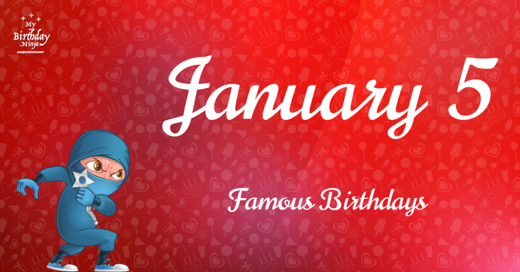 January 5 Famous Birthdays