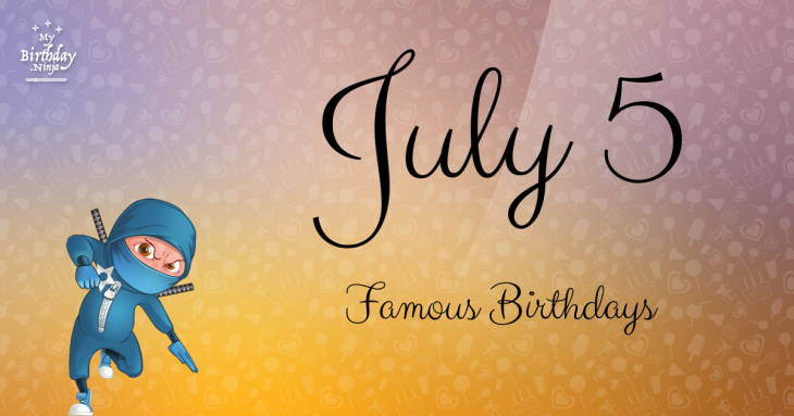 July 5 Famous Birthdays