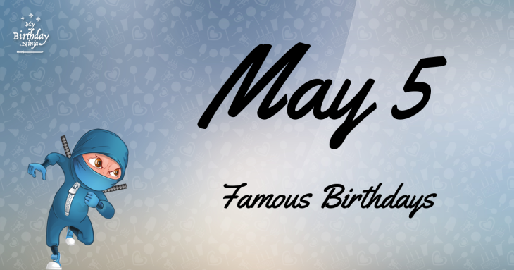 May 5 Famous Birthdays