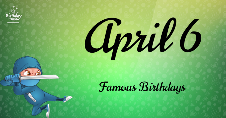 April 6 Famous Birthdays