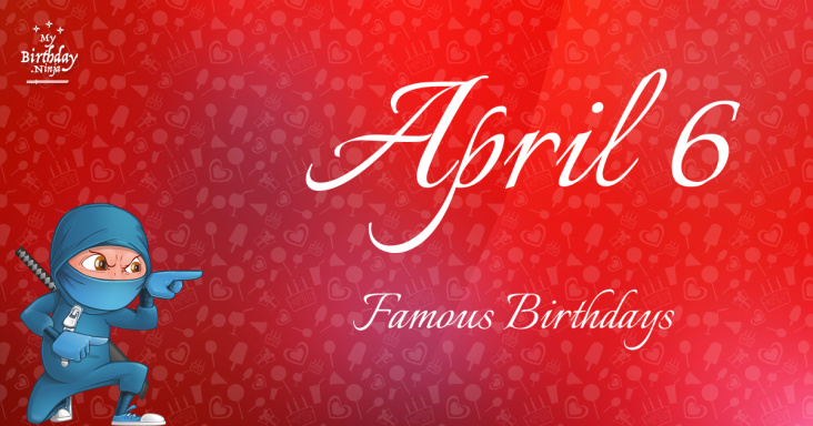 April 6 Famous Birthdays