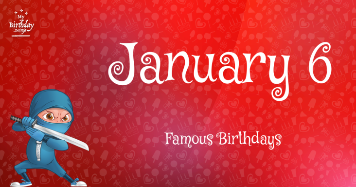 January 6 Famous Birthdays