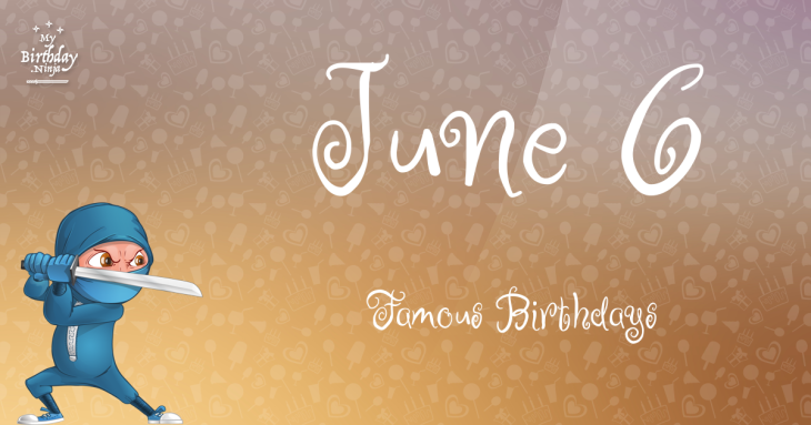 Today June 6 Famous Birthdays