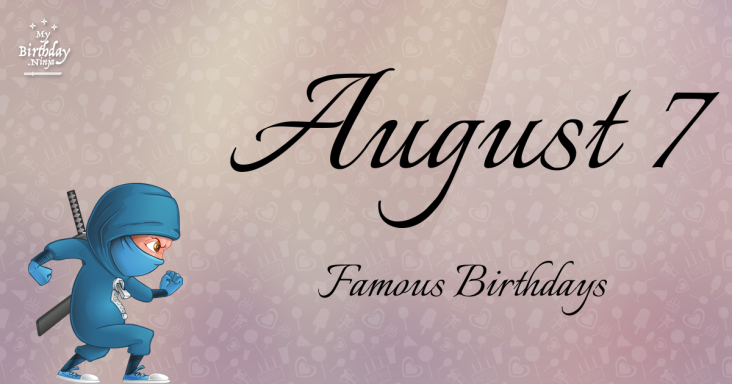 August 7 Famous Birthdays