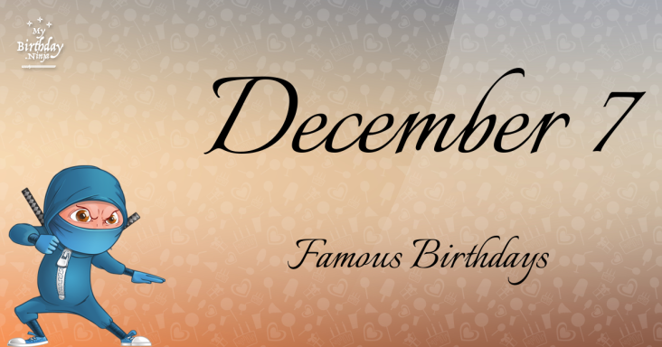 december-7-famous-birthdays-you-wish-you-had-known-2