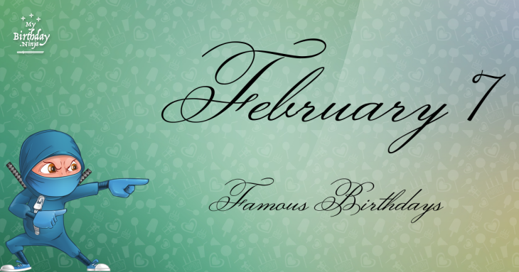 February 7 Famous Birthdays