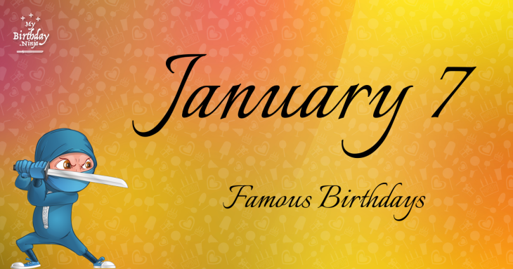 January 7 Famous Birthdays