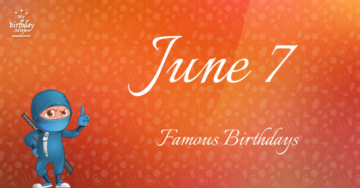 June 7 Famous Birthdays