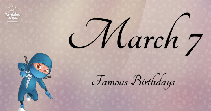 March 7 Famous Birthdays
