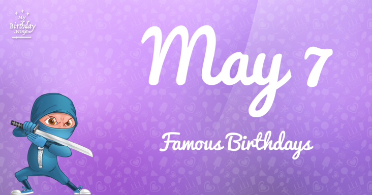 May 7 Famous Birthdays