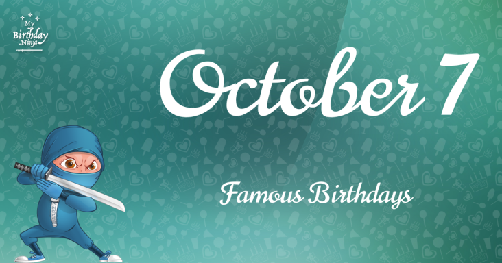 October 7 Famous Birthdays