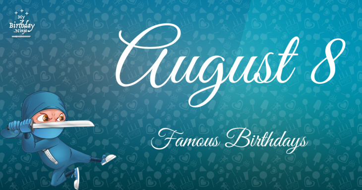 August 8 Famous Birthdays