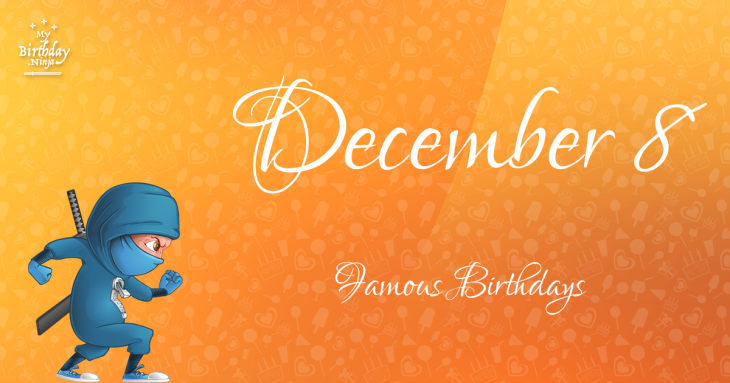 December 8 Famous Birthdays