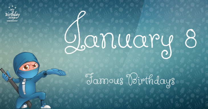 January 8 Famous Birthdays