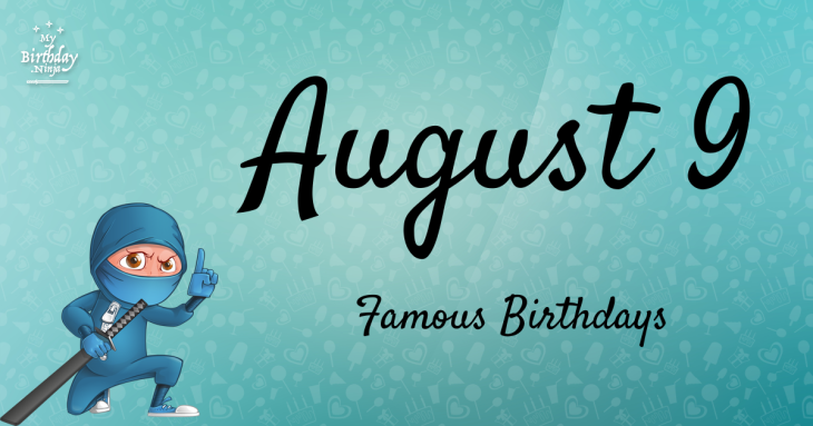 August 9 Famous Birthdays