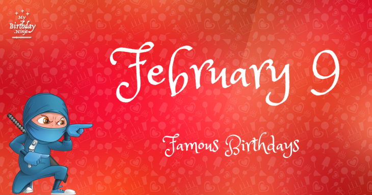 February 9 Famous Birthdays