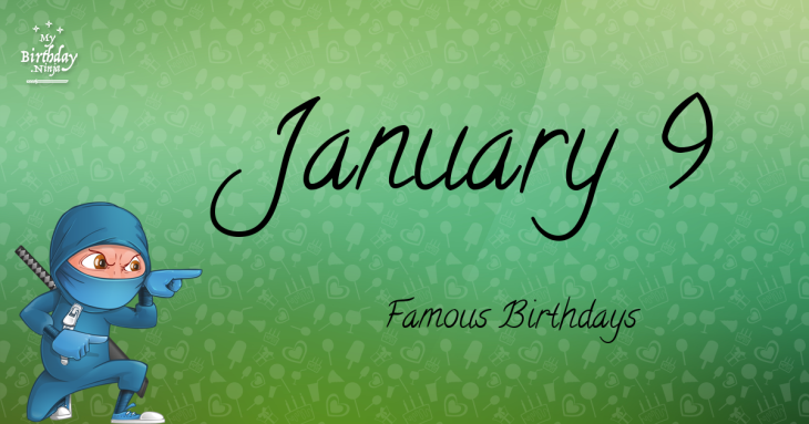 January 9 Famous Birthdays