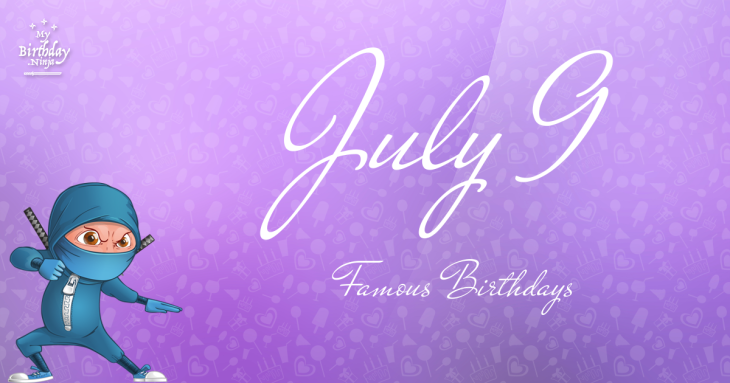 July 9 Famous Birthdays