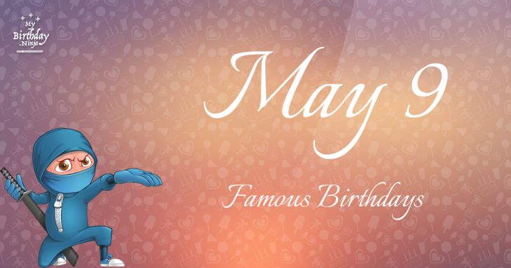 May 9 Famous Birthdays