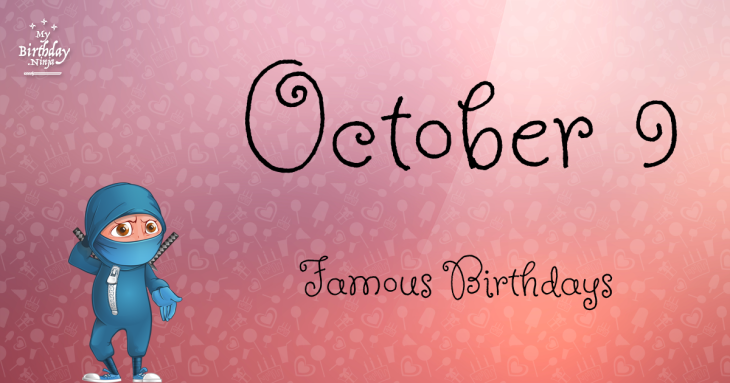 October 9 Famous Birthdays